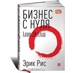 Бизнес с нуля. Метод Lean Startup для быстрого тестирования идей и выбора бизнес-модели