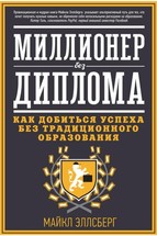 Миллионер без диплома. Как добиться успеха без традиционного образования