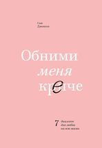 Обними меня крепче. 7 диалогов для любви на всю жизнь.