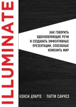 Illuminate: как говорить вдохновляющие речи и создавать эффективные презентации