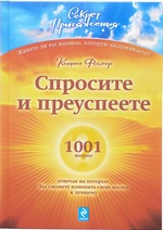 Спросите - и преуспеете. 1001 вопрос, отвечая на которые Вы сможете изменить свою жизнь к лучшему