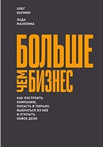 Больше чем бизнес. Как построить компанию, попасть в тюрьму, выбраться из нее и открыть новое дело