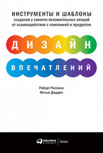 Дизайн впечатлений. Инструменты и шаблоны создания у клиента положительных эмоций от взаимодействия с компанией и продуктом