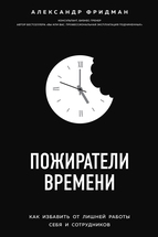 Пожиратели времени. Как избавить от лишней работы себя и сотрудников 